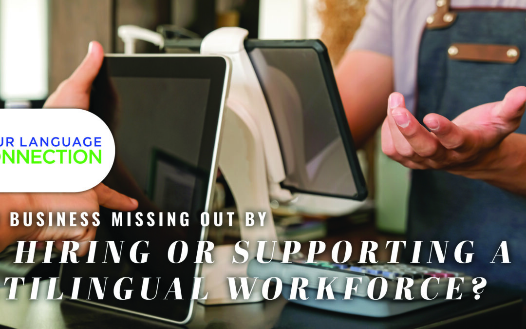 Is Your Business Missing Out by Not Hiring or Supporting a Multilingual Workforce?