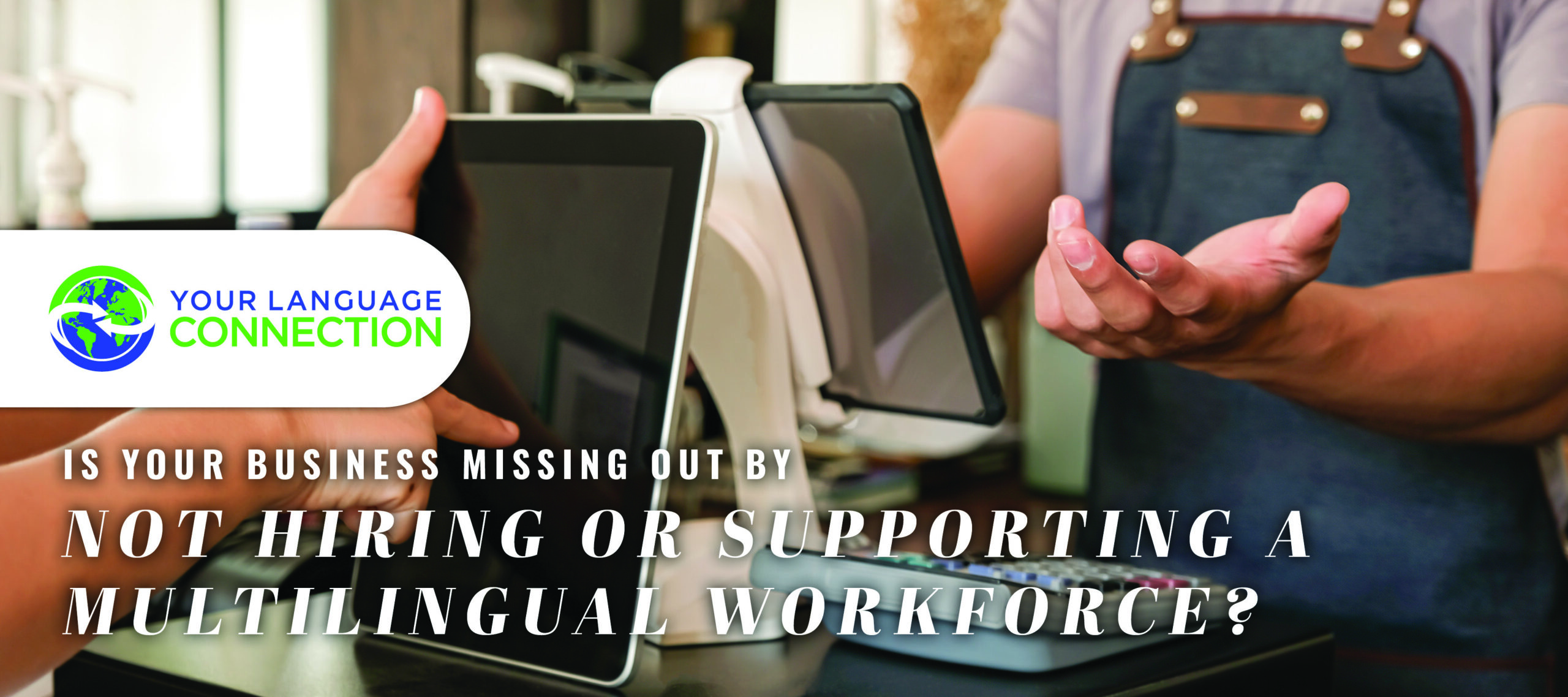 Is Your Business Missing Out by Not Hiring or Supporting a Multilingual Workforce?