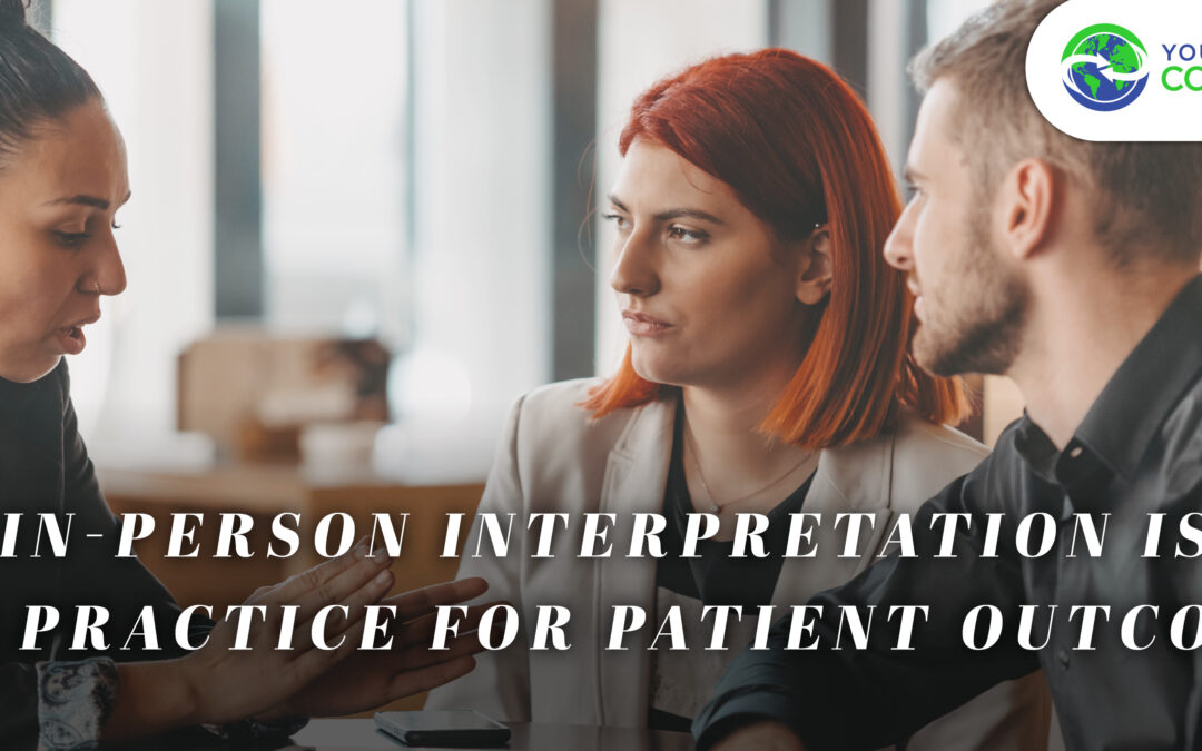 Why In-Person Interpretation is A Best Practice for Patient Outcomes